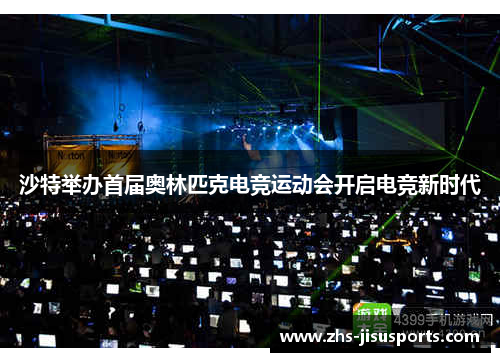 沙特举办首届奥林匹克电竞运动会开启电竞新时代