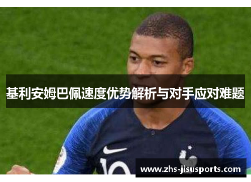 基利安姆巴佩速度优势解析与对手应对难题