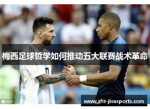 梅西足球哲学如何推动五大联赛战术革命