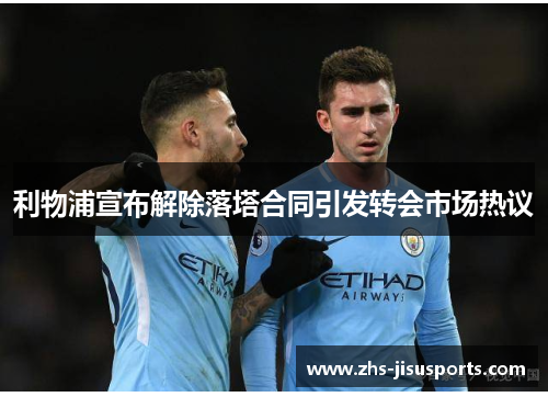 利物浦宣布解除落塔合同引发转会市场热议