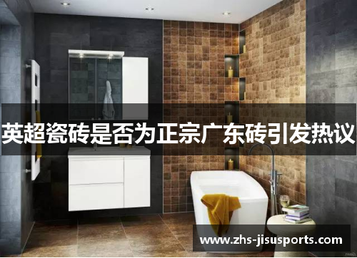 英超瓷砖是否为正宗广东砖引发热议