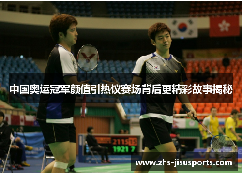 中国奥运冠军颜值引热议赛场背后更精彩故事揭秘